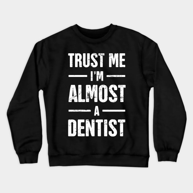 Trust Me, I'm Almost A Dentist – Quote for Dental Students Crewneck Sweatshirt by MeatMan